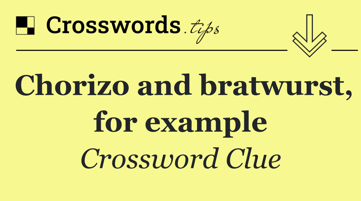 Chorizo and bratwurst, for example