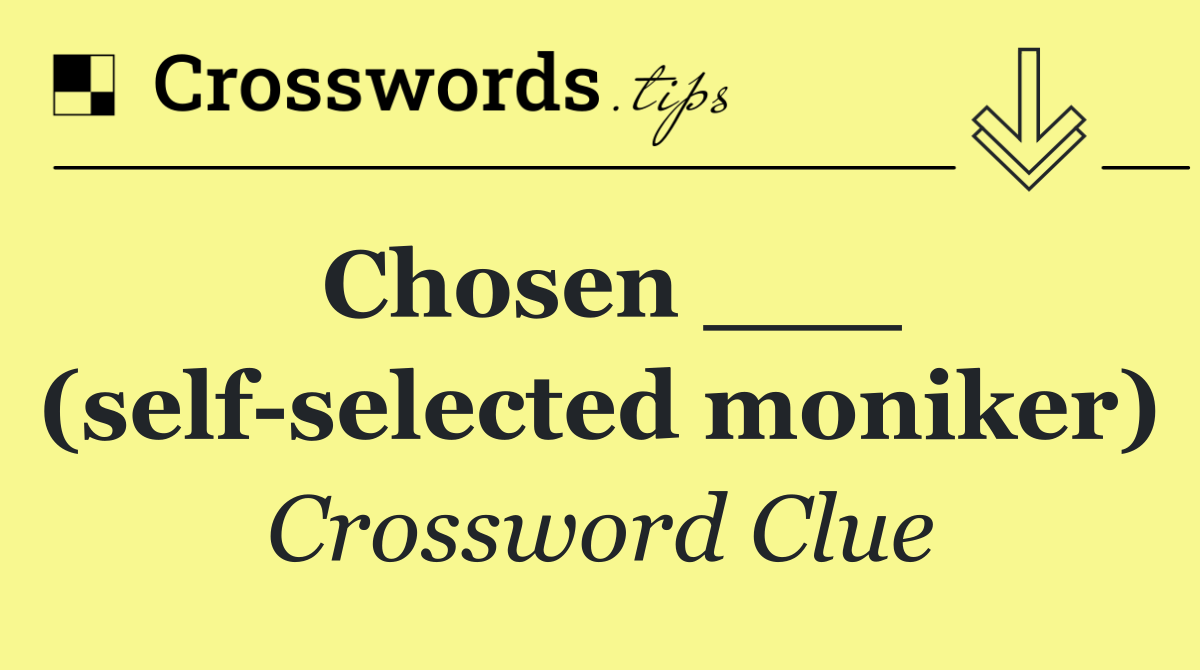 Chosen ___ (self selected moniker)