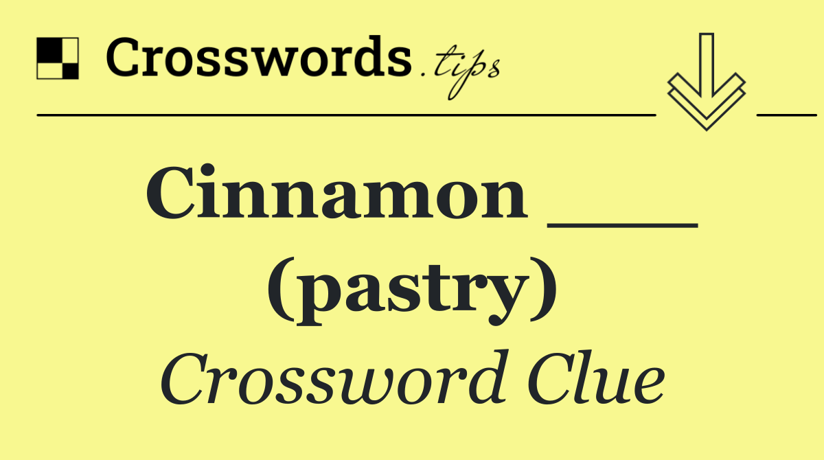 Cinnamon ___ (pastry)