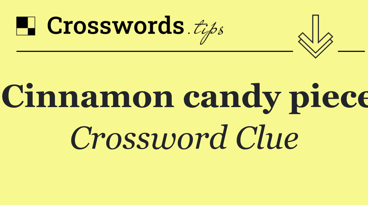Cinnamon candy piece
