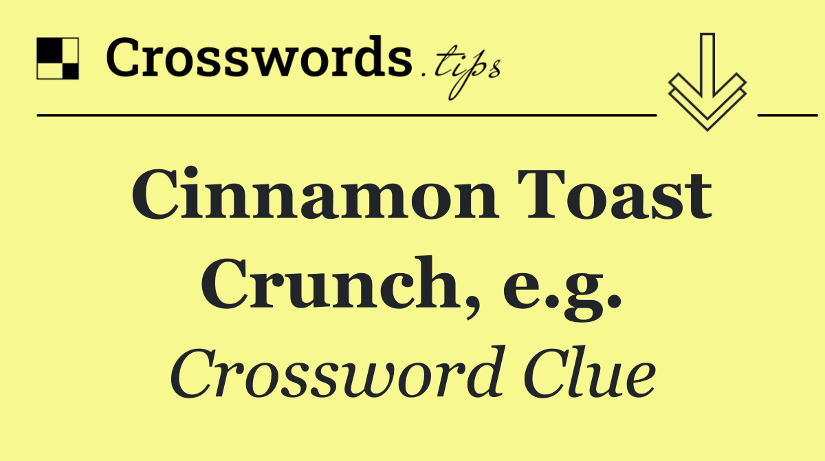 Cinnamon Toast Crunch, e.g.