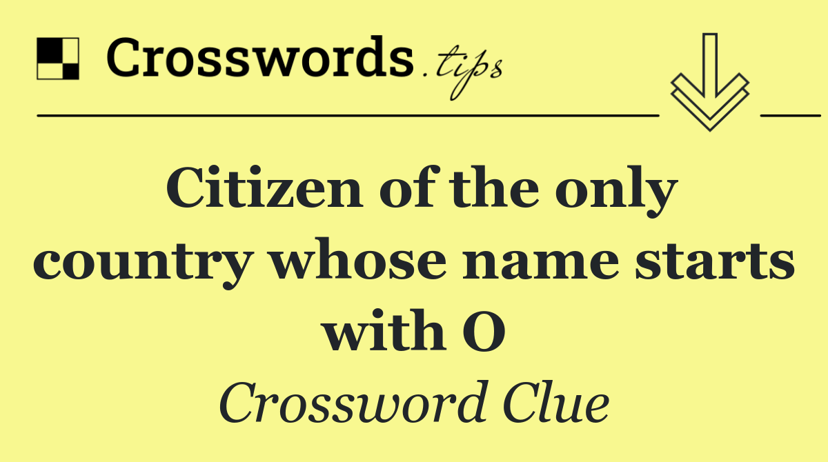 Citizen of the only country whose name starts with O