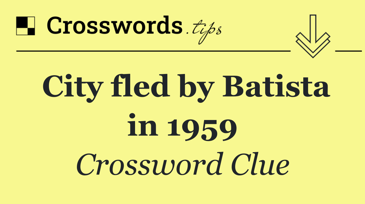 City fled by Batista in 1959