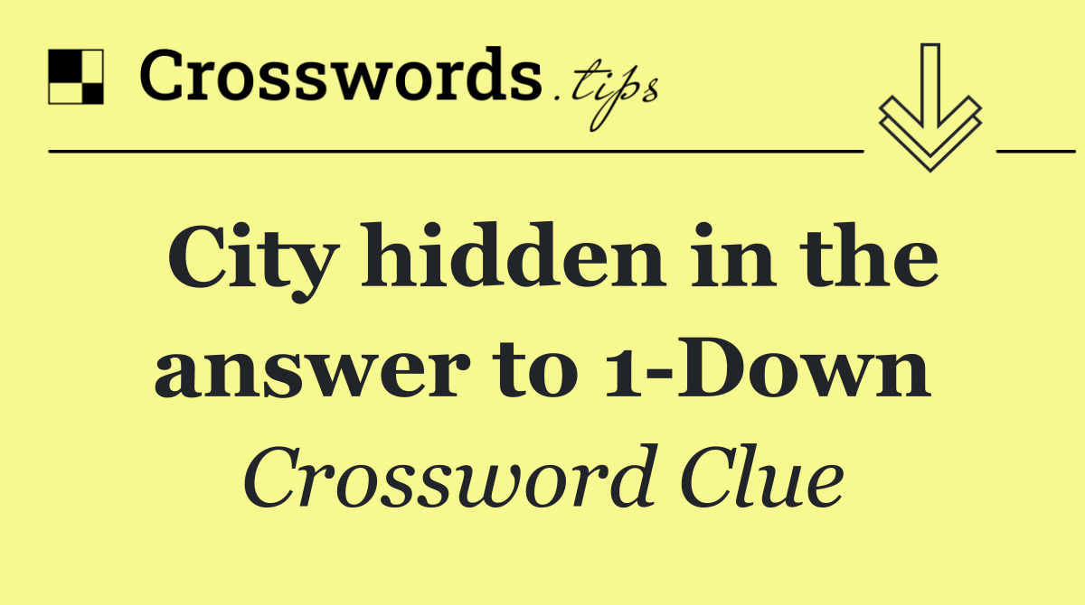 City hidden in the answer to 1 Down