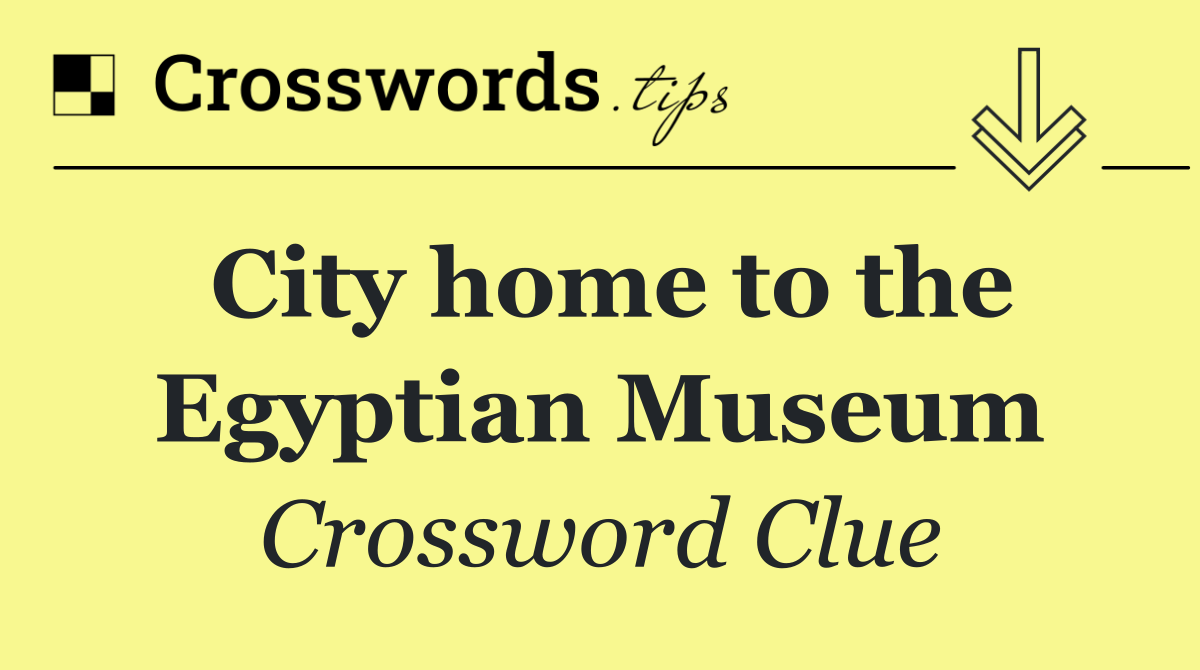 City home to the Egyptian Museum