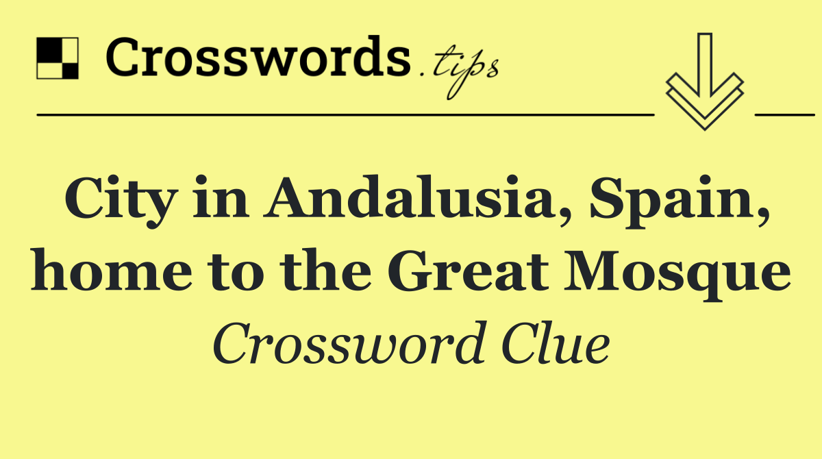 City in Andalusia, Spain, home to the Great Mosque