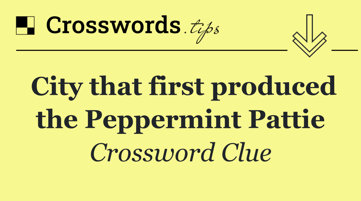 City that first produced the Peppermint Pattie