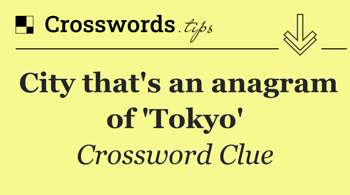 City that's an anagram of 'Tokyo'