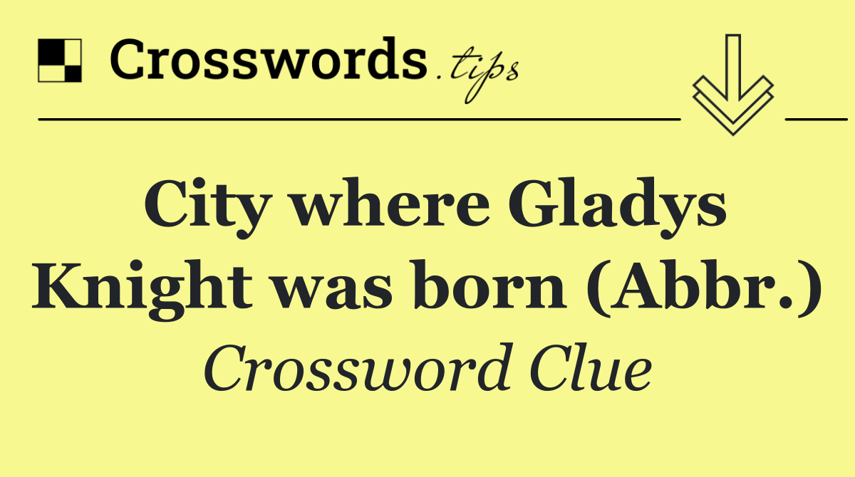 City where Gladys Knight was born (Abbr.)