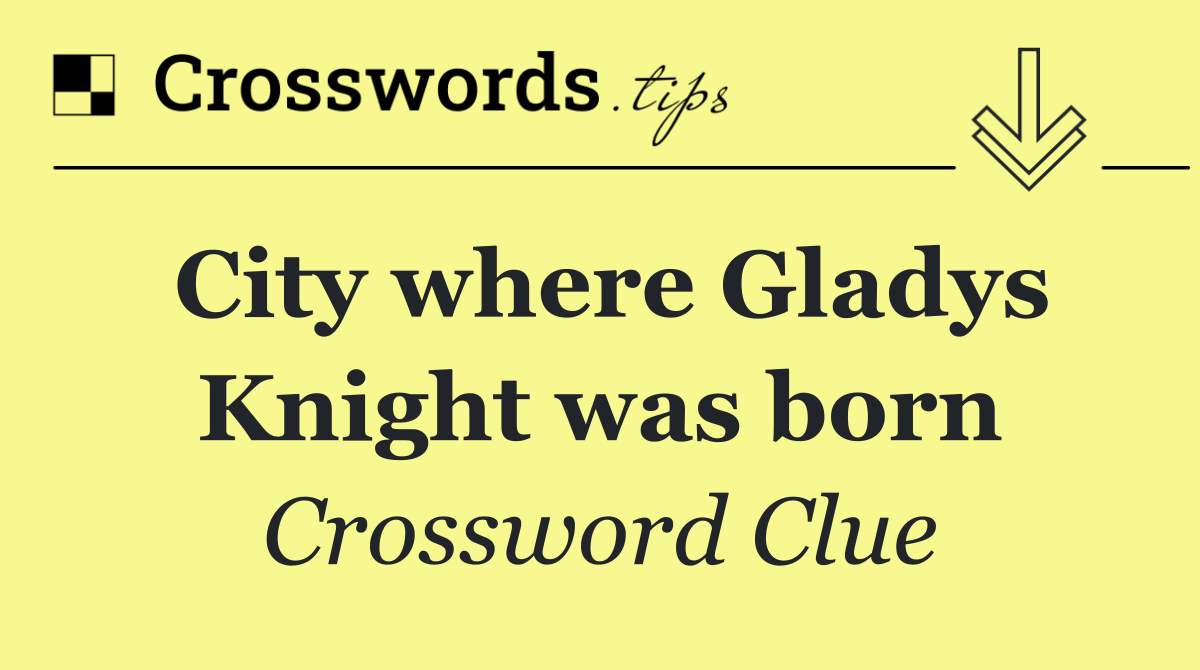 City where Gladys Knight was born