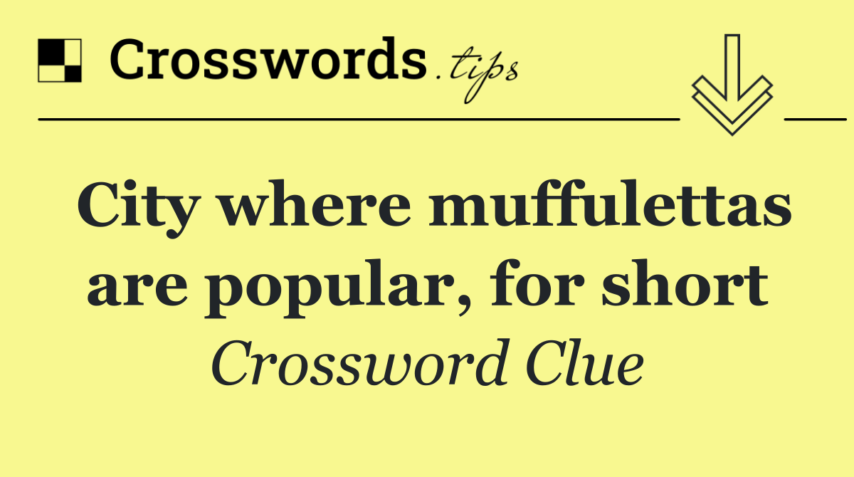 City where muffulettas are popular, for short