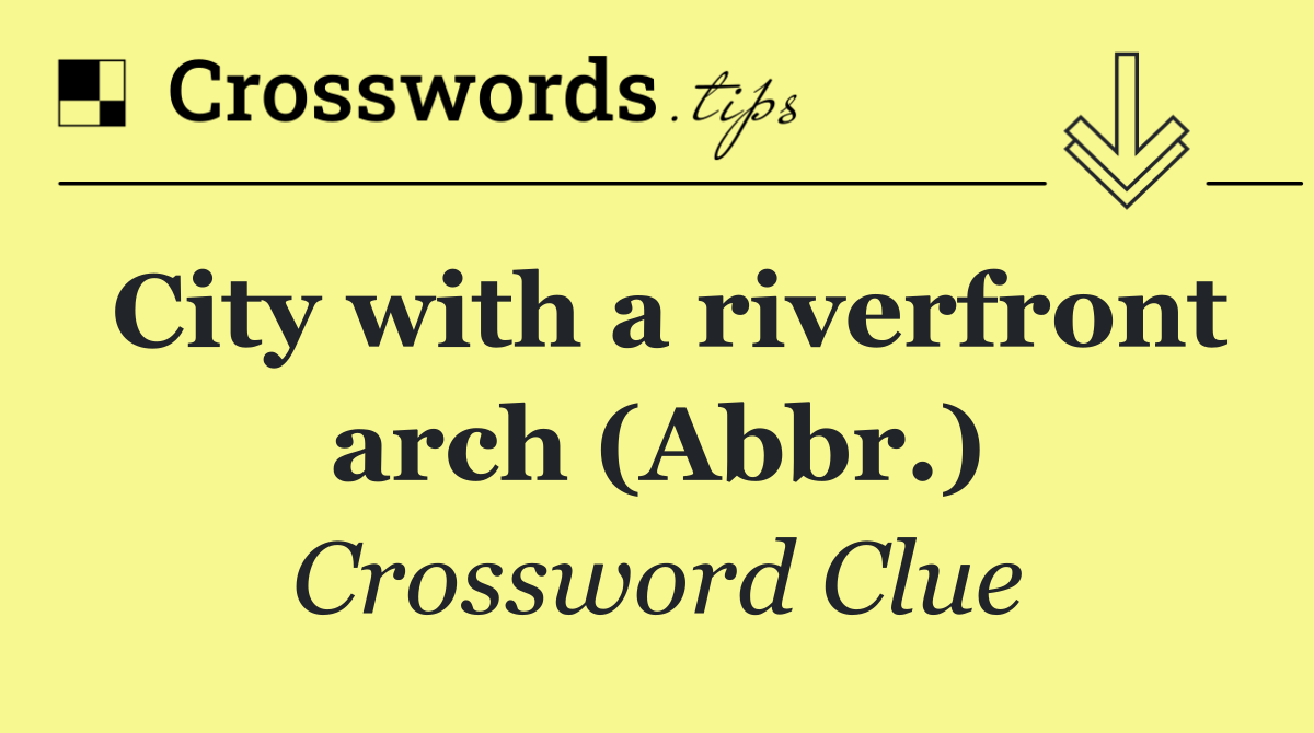 City with a riverfront arch (Abbr.)