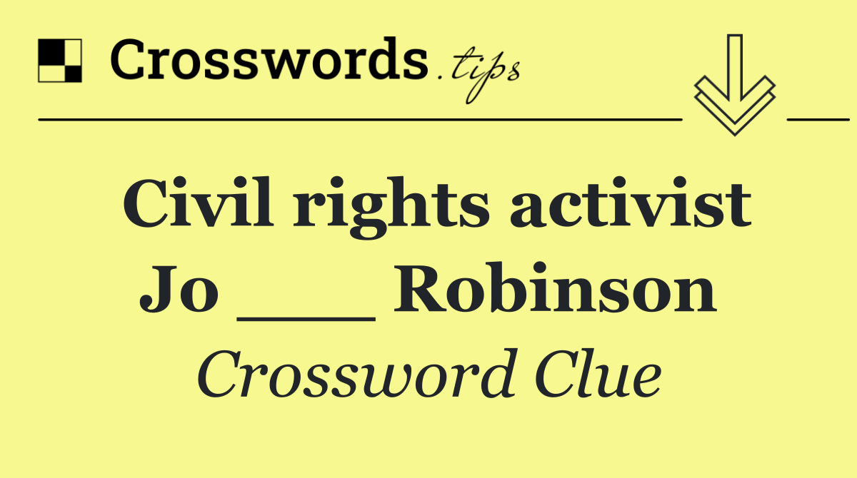 Civil rights activist Jo ___ Robinson