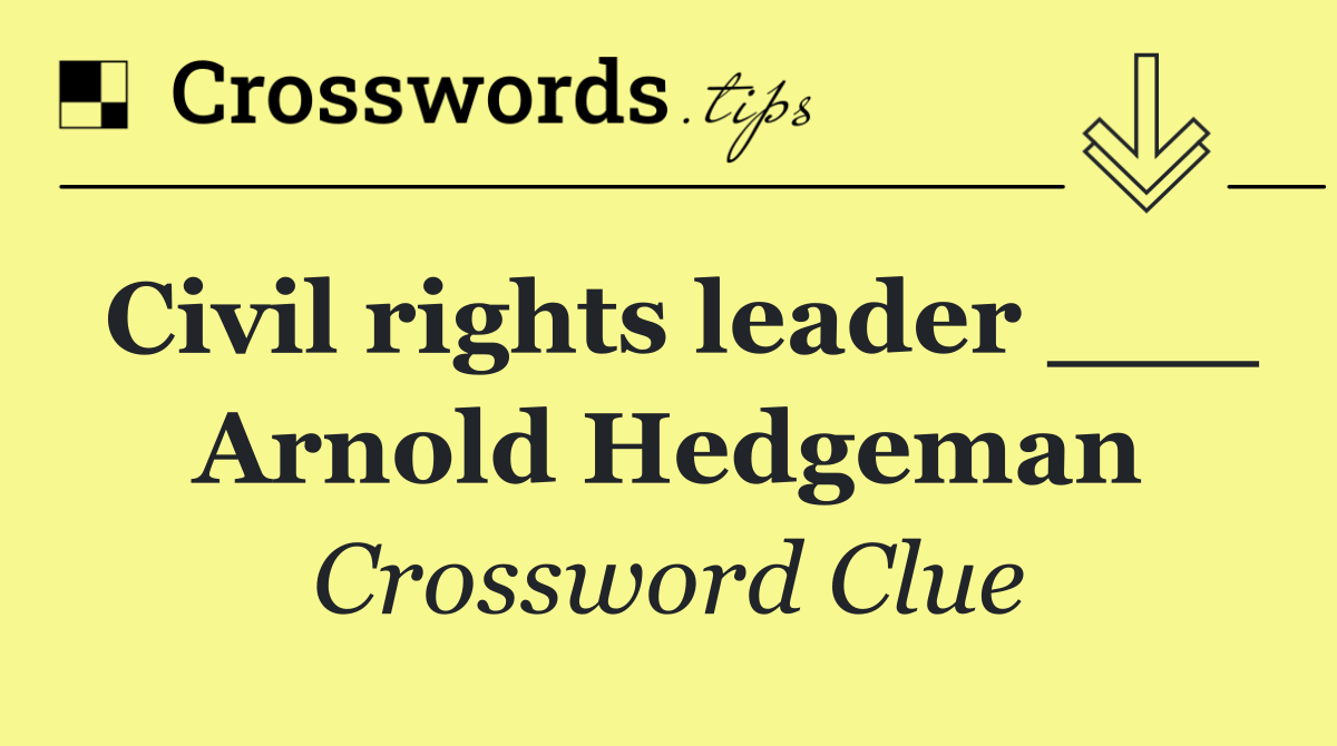 Civil rights leader ___ Arnold Hedgeman