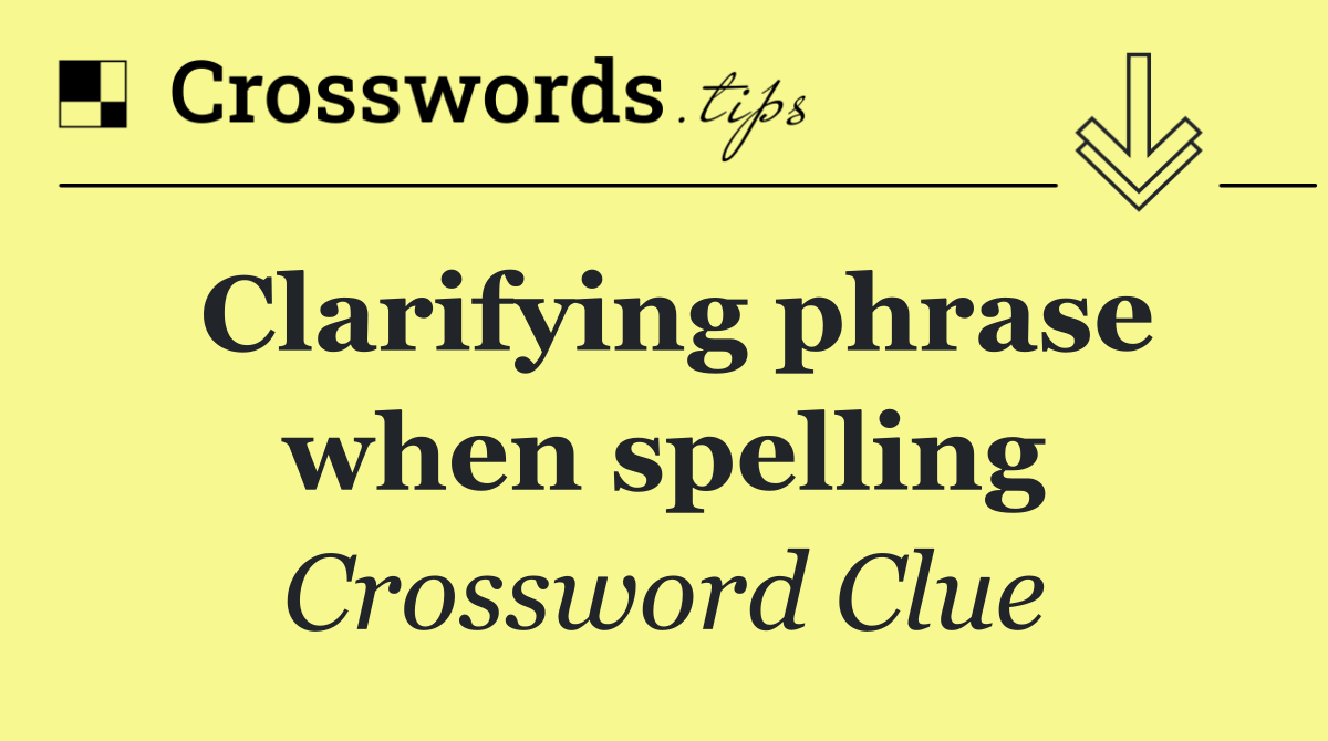Clarifying phrase when spelling