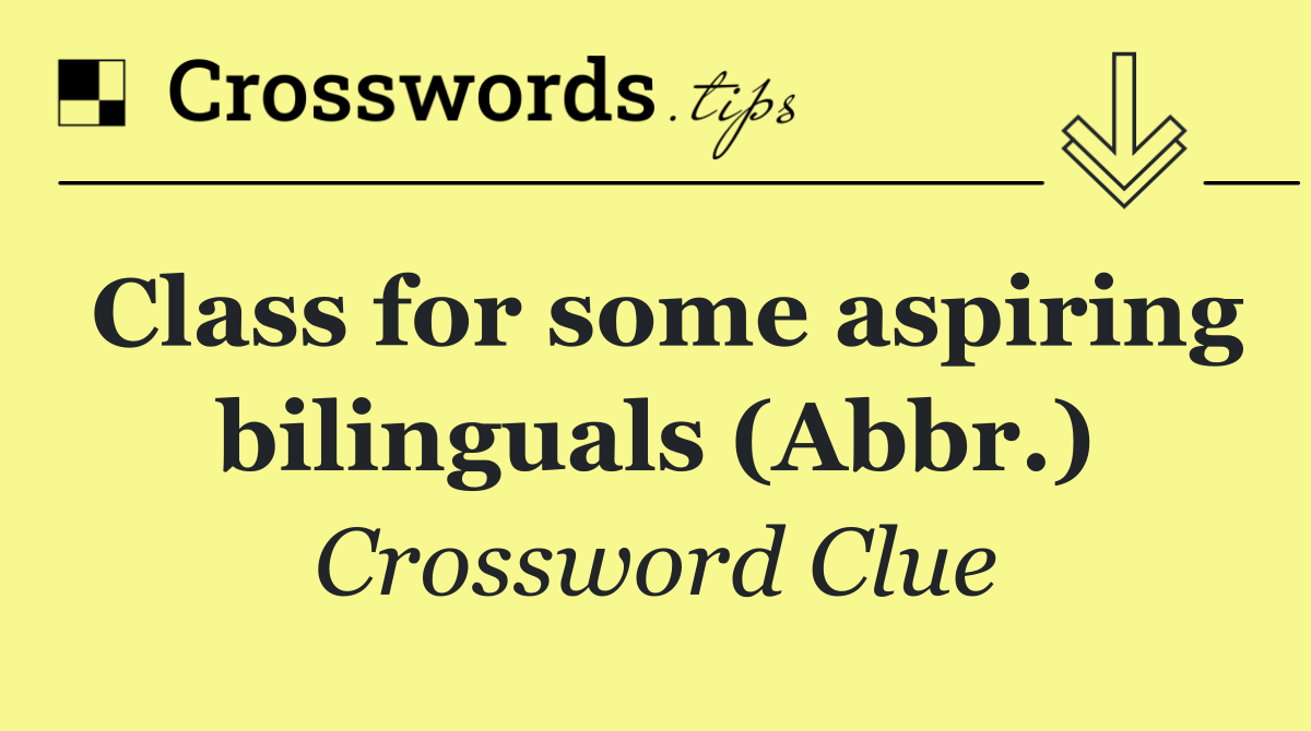 Class for some aspiring bilinguals (Abbr.)