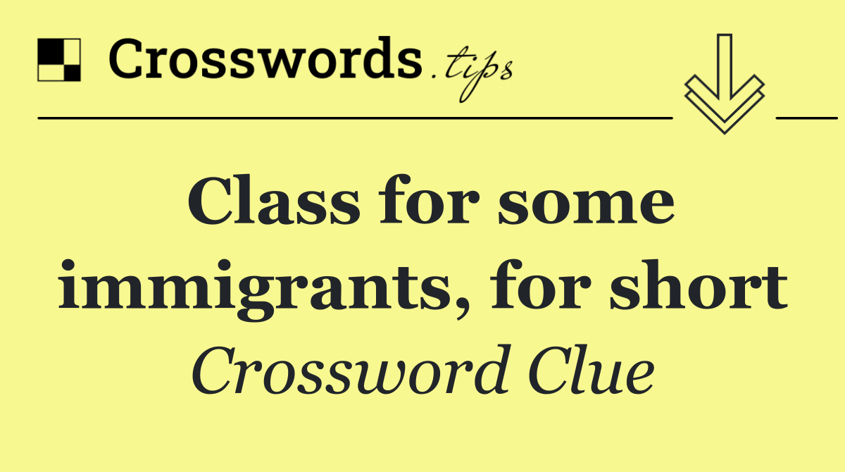 Class for some immigrants, for short