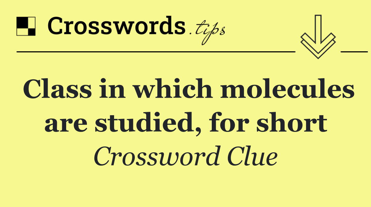 Class in which molecules are studied, for short