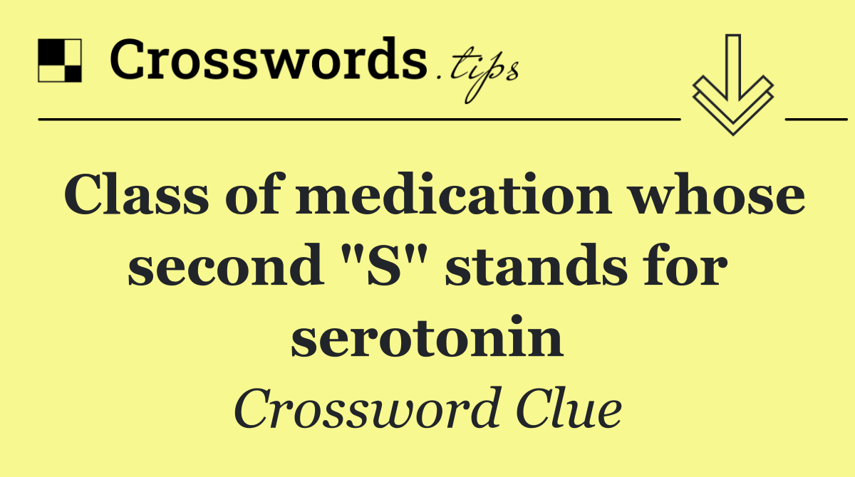 Class of medication whose second "S" stands for serotonin