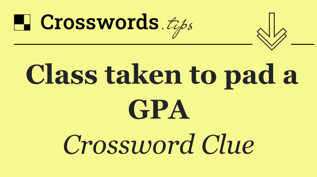 Class taken to pad a GPA