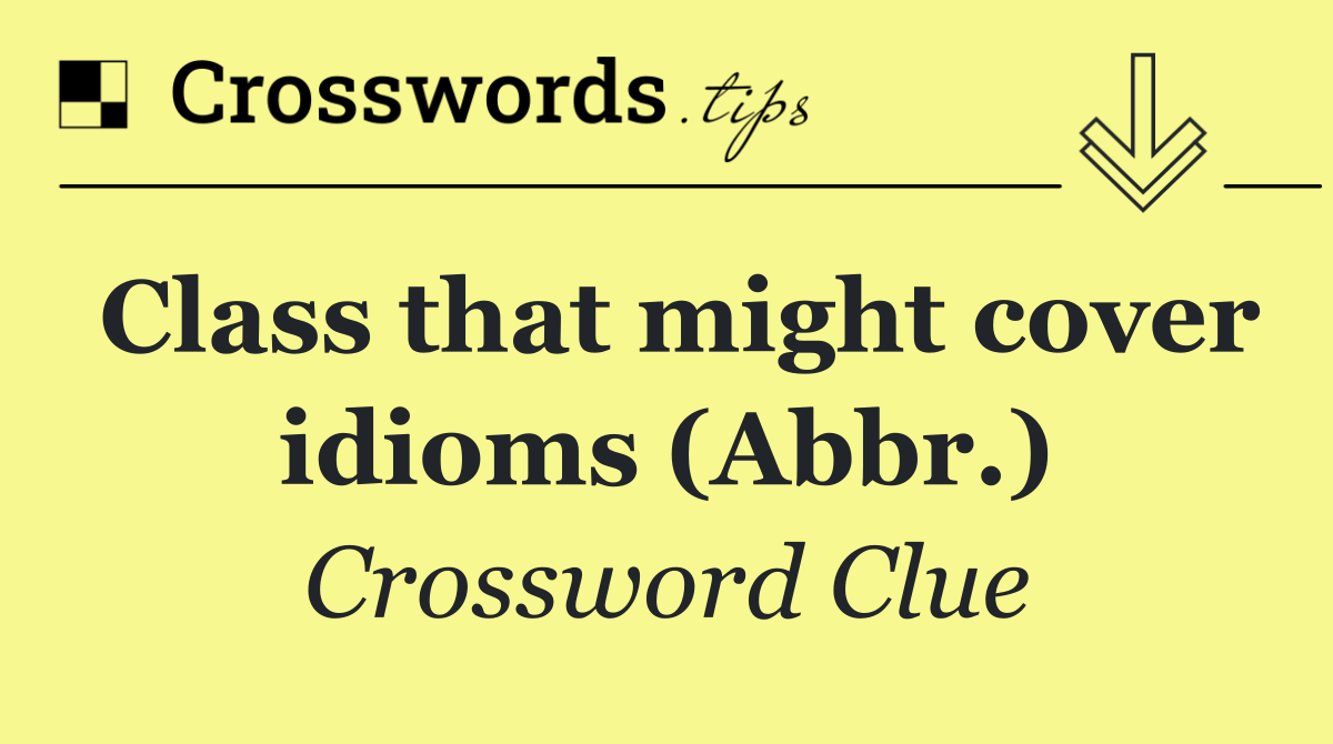 Class that might cover idioms (Abbr.)