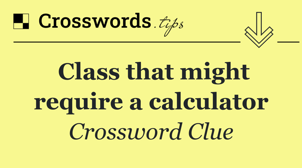 Class that might require a calculator