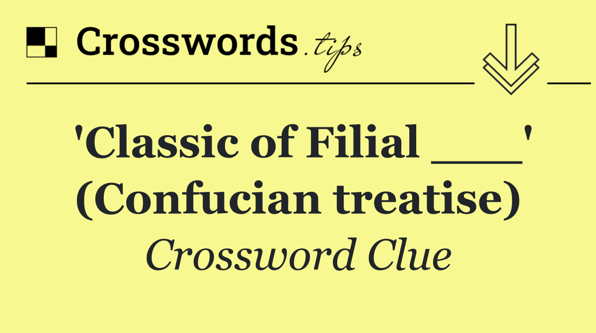 'Classic of Filial ___' (Confucian treatise)