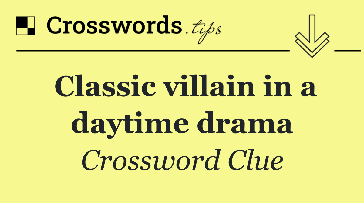 Classic villain in a daytime drama