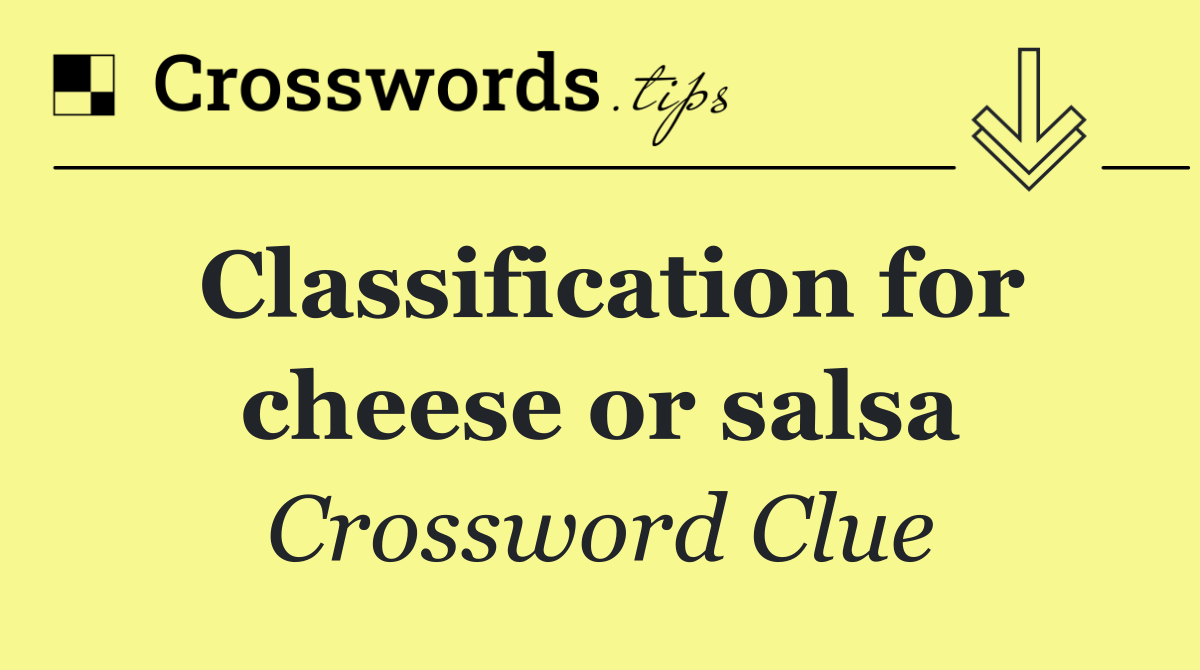 Classification for cheese or salsa