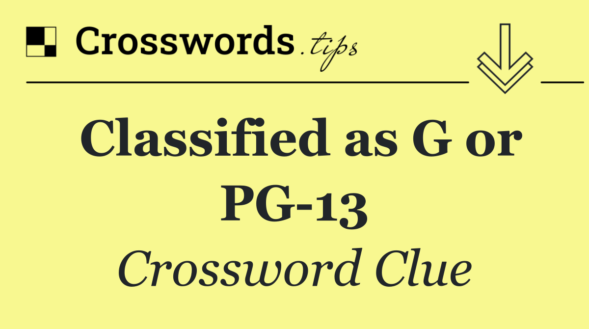 Classified as G or PG 13