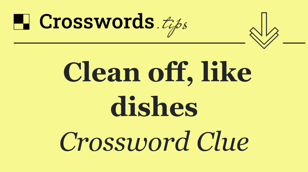 Clean off, like dishes