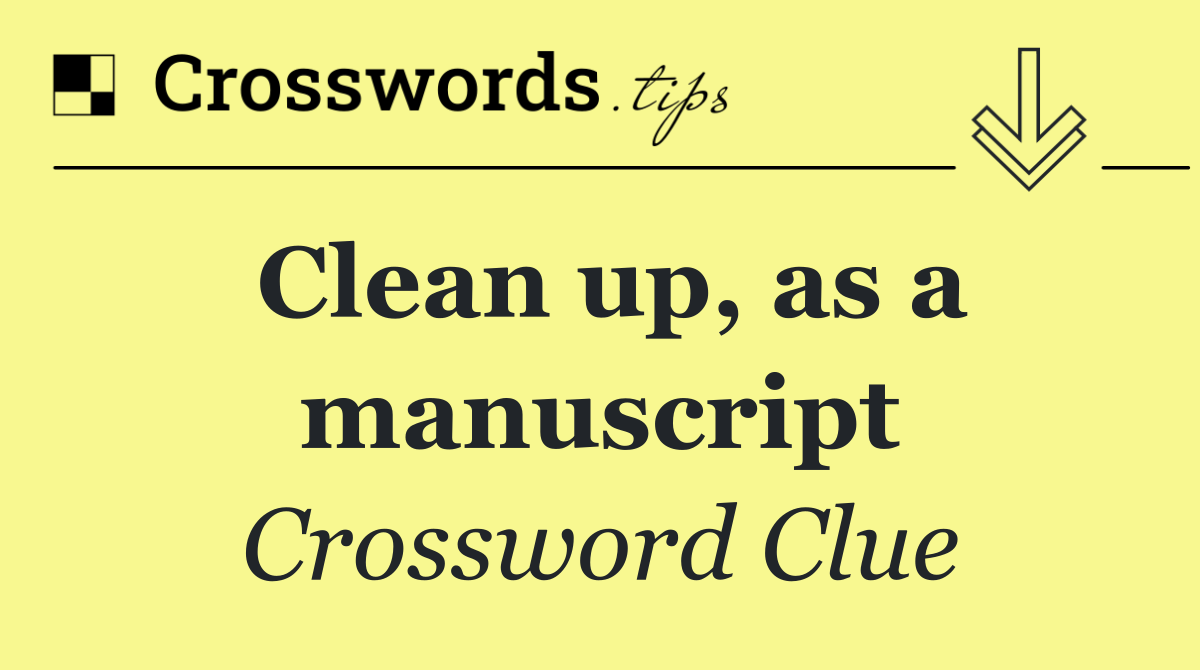 Clean up, as a manuscript