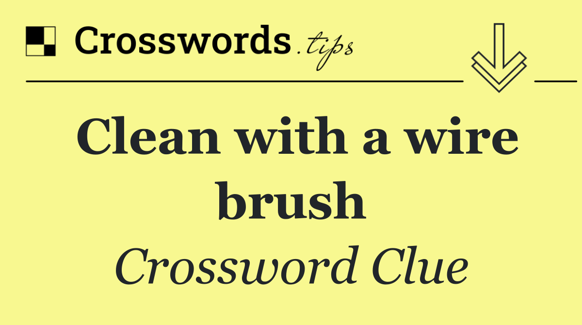 Clean with a wire brush