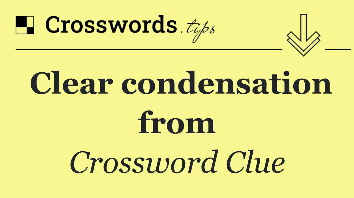 Clear condensation from