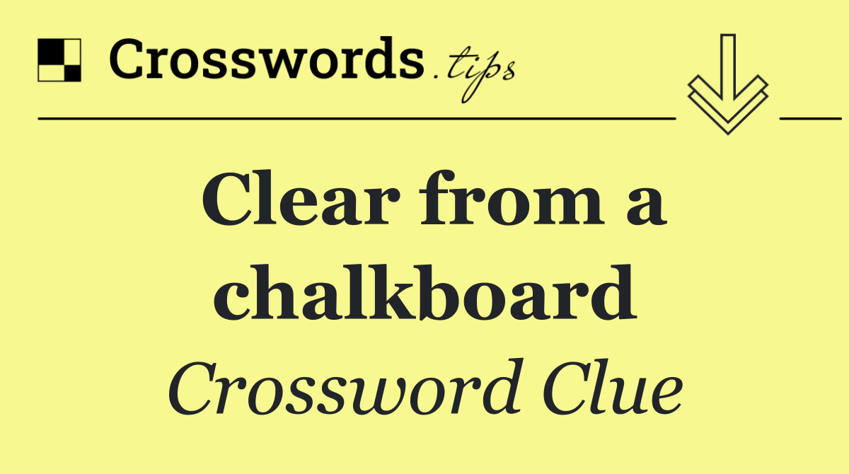 Clear from a chalkboard