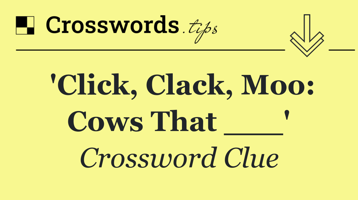 'Click, Clack, Moo: Cows That ___'
