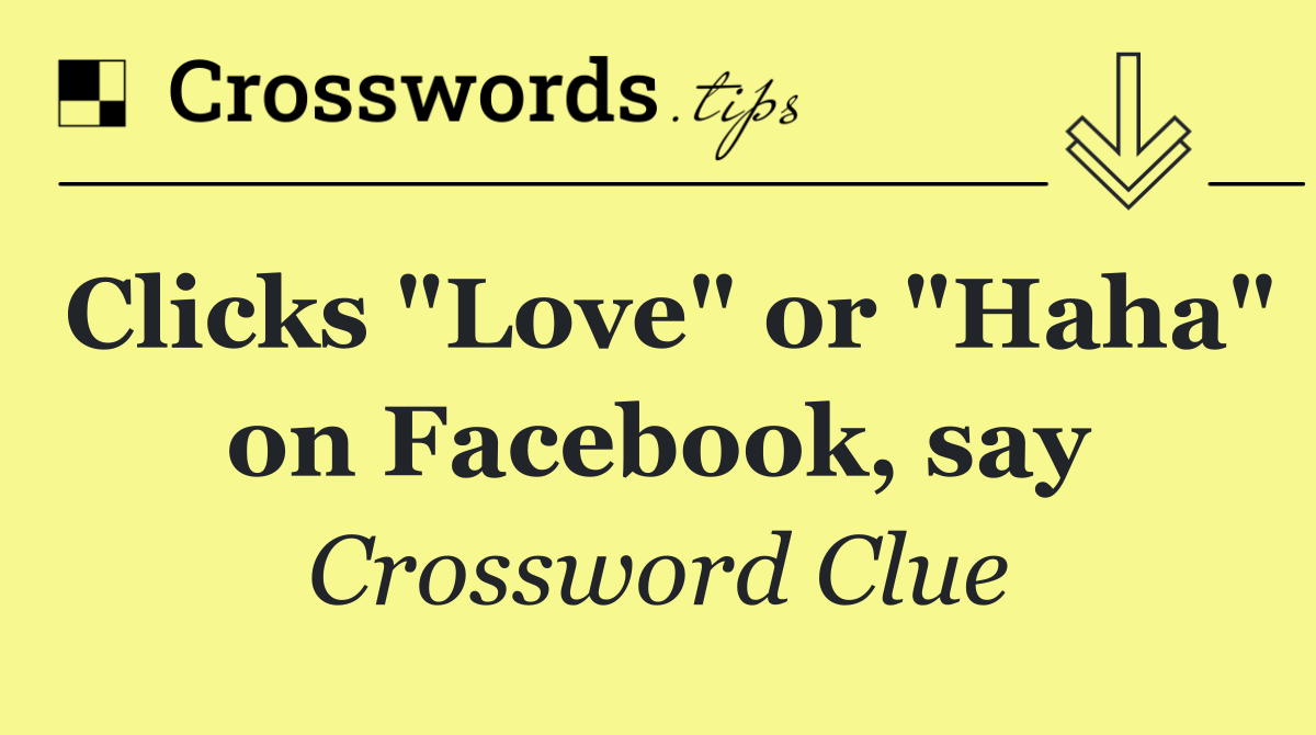 Clicks "Love" or "Haha" on Facebook, say