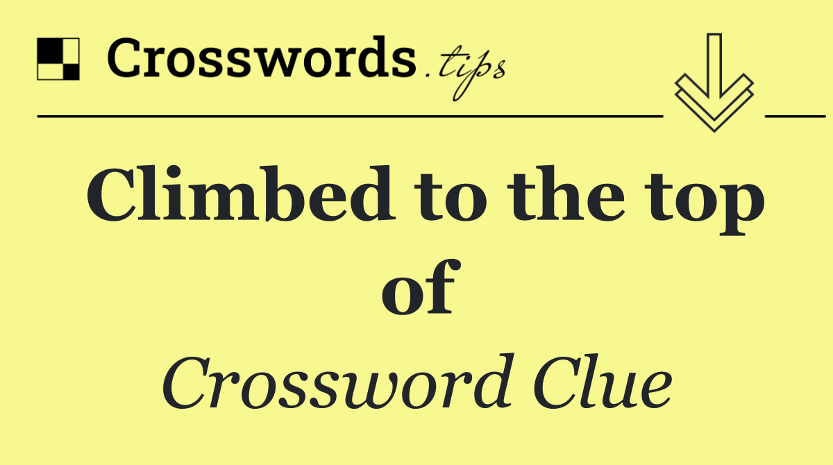 Climbed to the top of