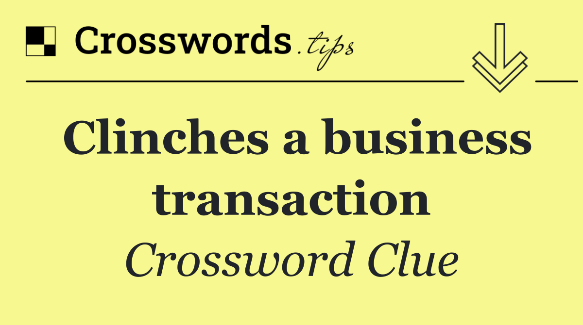 Clinches a business transaction