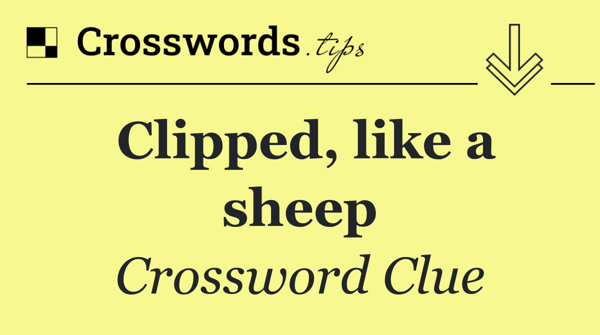 Clipped, like a sheep