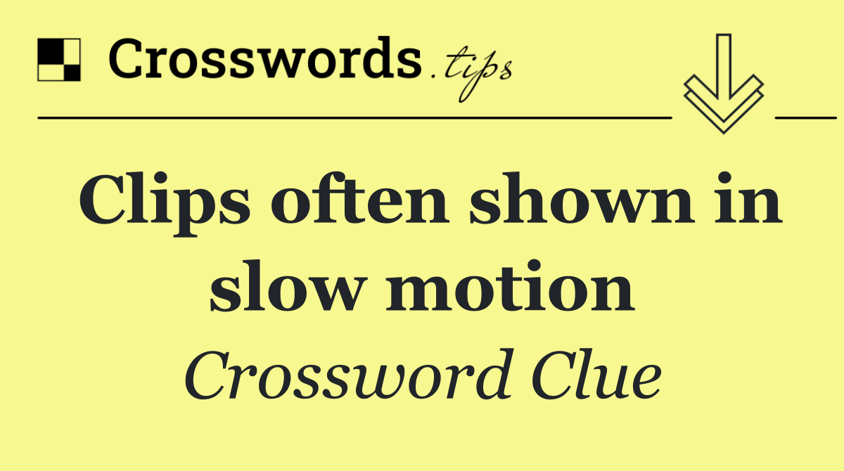 Clips often shown in slow motion