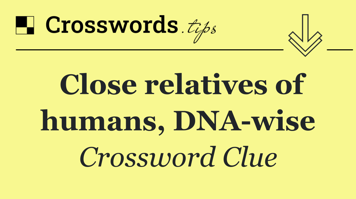 Close relatives of humans, DNA wise