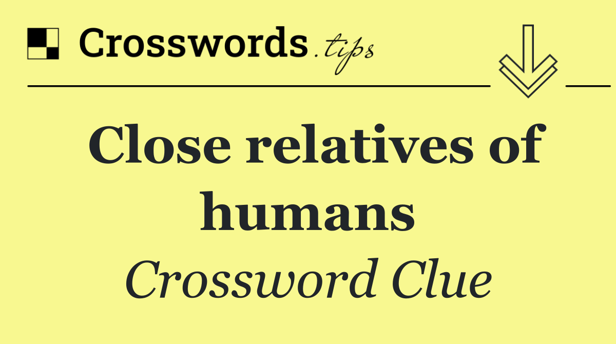 Close relatives of humans