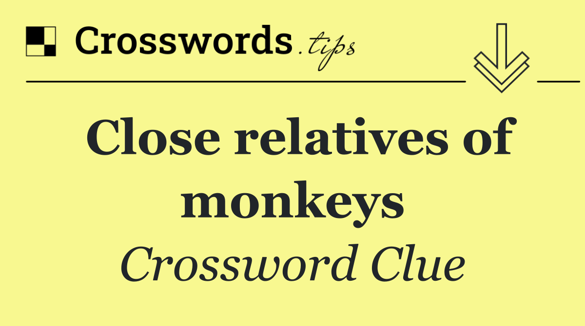 Close relatives of monkeys