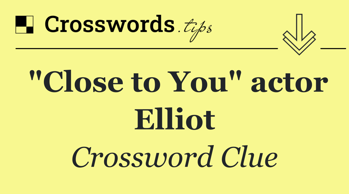"Close to You" actor Elliot