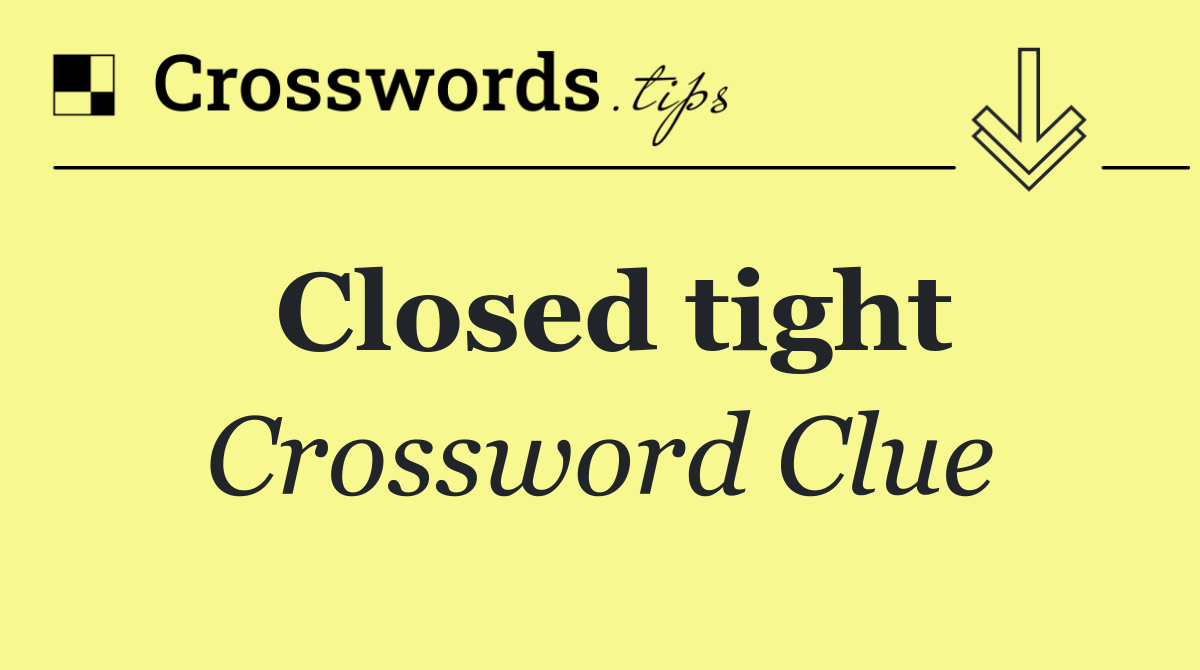 Closed tight