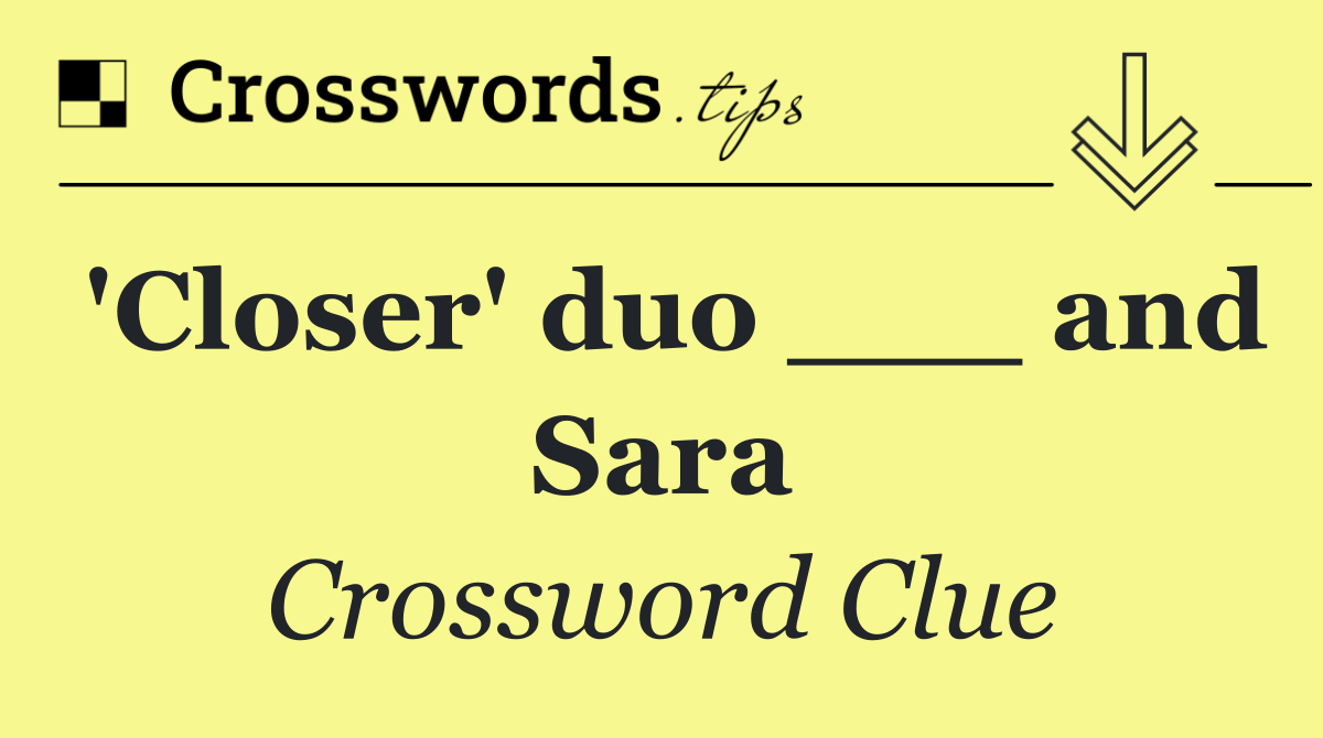 'Closer' duo ___ and Sara