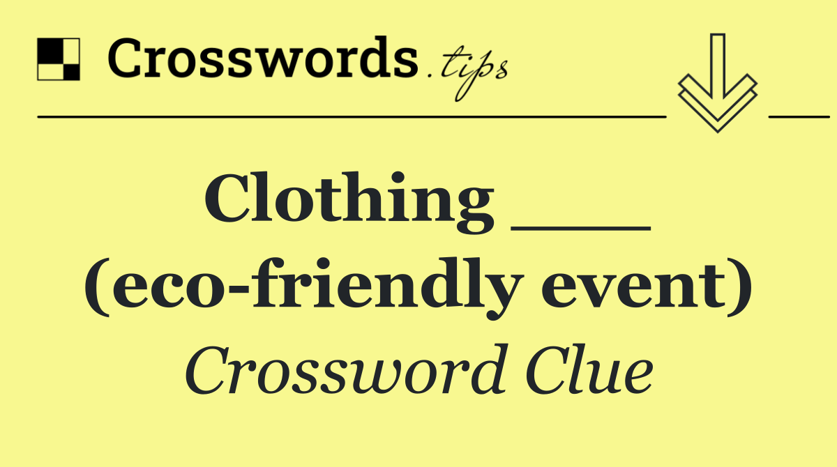 Clothing ___ (eco friendly event)