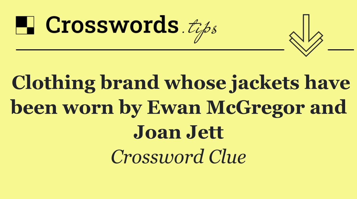 Clothing brand whose jackets have been worn by Ewan McGregor and Joan Jett