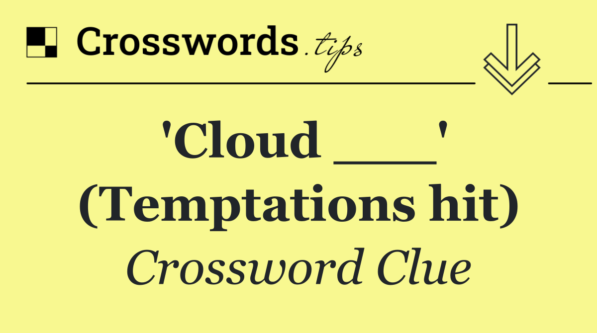 'Cloud ___' (Temptations hit)